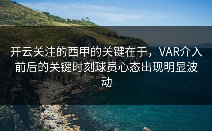 开云关注的西甲的关键在于，VAR介入前后的关键时刻球员心态出现明显波动